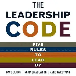 «The Leadership Code: Five Rules to Lead By» by Norm Smallwood,Dave Ulrich,Kate Sweetman