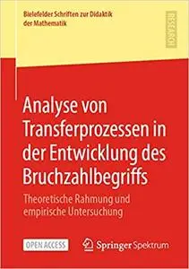 Analyse von Transferprozessen in der Entwicklung des Bruchzahlbegriffs: Theoretische Rahmung und empirische Untersuchung