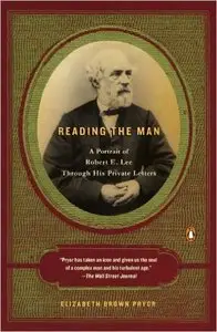 Elizabeth Brown Pryor - Reading the Man: A Portrait of Robert E. Lee Through His Private Letters