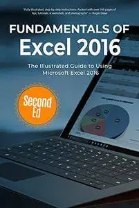 Fundamentals of Excel 2016: The Illustrated Guide to Using Microsoft Excel (Computer Fundamentals Book 11)