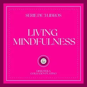 «LIVING MINDFULNESS (SERIES OF 3 BOOKS)» by LIBROTEKA