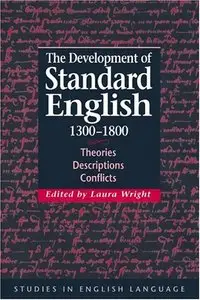 The Development of Standard English, 1300-1800: Theories, Descriptions, Conflicts
