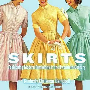 Skirts: Fashioning Modern Femininity in the Twentieth Century [Audiobook]