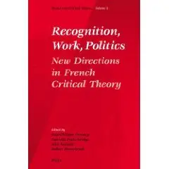 Recognition, Work, Politics, Volume 5 (Social and Crititcal Theory, a Critical Horizons Book) 