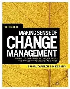 Making Sense of Change Management: A Complete Guide to the Models, Tools and Techniques of Organizational Change, 3rd Edition