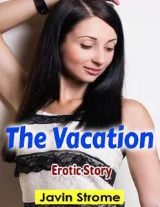 «The Vacation: Erotic Story» by Javin Strome