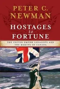 «Hostages to Fortune: The United Empire Loyalists and the Making of Canada» by Peter C Newman