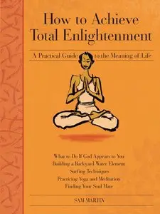 How to Achieve Total Enlightenment: A Practical Guide to the Meaning of Life