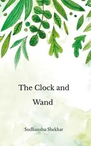 «The Clock and Wand» by Sudhanshu Shekhar