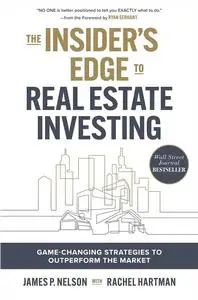 The Insider's Edge to Real Estate Investing: Game-Changing Strategies to Outperform the Market