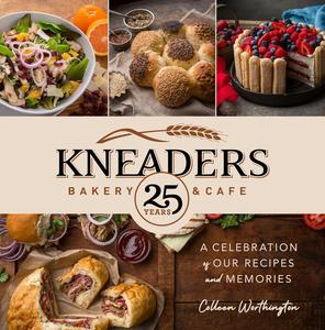 Kneaders Bakery & Cafe: A Celebration of Our Best Recipes and Memories