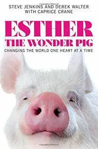 Esther the Wonder Pig: Changing the World One Heart at a Time