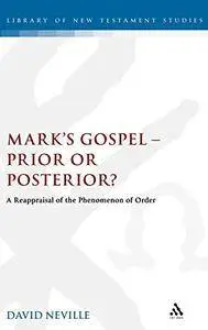 Mark's Gospel--Prior or Posterior?: A Reappraisal of the Phenomenon of Order (The Library of New Testament Studies)