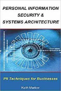 Personal Information Security & Systems Architecture: Techniques for PII Management in a Business [Kindle Edition]