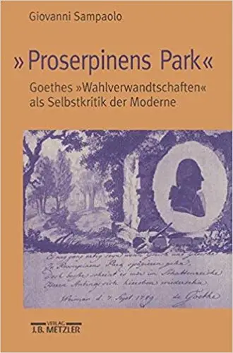 "Proserpinens Park": Goethes "Wahlverwandtschaften" als Selbstkritik der Moderne