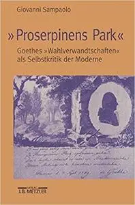 "Proserpinens Park": Goethes "Wahlverwandtschaften" als Selbstkritik der Moderne