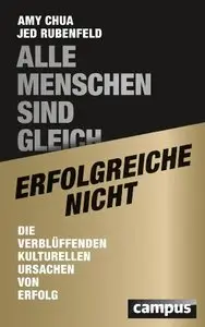 Alle Menschen sind gleich - erfolgreiche nicht: Die verblüffenden kulturellen Ursachen von Erfolg