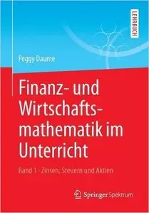 Finanz- und Wirtschaftsmathematik im Unterricht Band 1: Zinsen, Steuern und Aktien