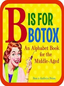 B Is for Botox: An Alphabet Book for the Middle-aged