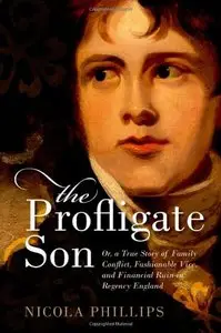 The Profligate Son: Or, a True Story of Family Conflict, Fashionable Vice, and Financial Ruin in Regency England