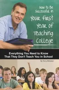 «How to Be Successful in Your First Year of Teaching College» by Terry Webster