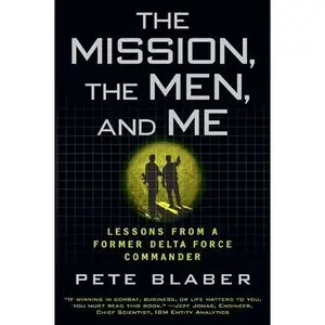 The Mission, The Men, and Me: Lessons from a Former Delta Force Commander