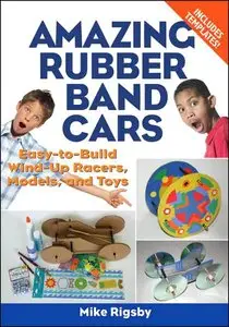 Amazing Rubber Band Cars: Easy-to-Build Wind-Up Racers, Models, and Toys (repost)