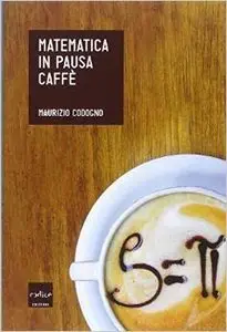 Maurizio Codogno - Matematica in pausa caffè