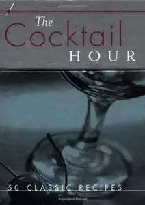 The Cocktail Hour: 50 Classic Recipes (repost)