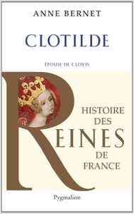 Clotilde : Epouse de Clovis - Anne Bernet