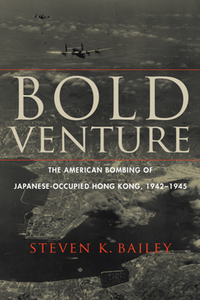 Bold Venture : The American Bombing of Japanese-Occupied Hong Kong, 1942–1945