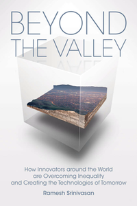 Beyond the Valley : How Innovators Around the World Are Overcoming Inequality and Creating the Technologies of Tomorrow