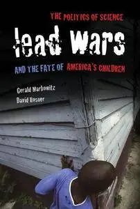 Lead Wars: The Politics of Science and the Fate of America's Children (California/Milbank Books on Health and the Public)
