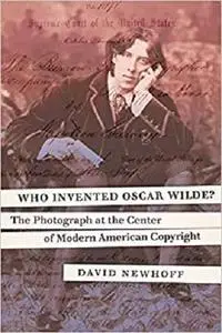 Who Invented Oscar Wilde?: The Photograph at the Center of Modern American Copyright