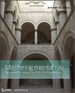 Mastering mental ray: Rendering Techniques for 3D and CAD Professionals