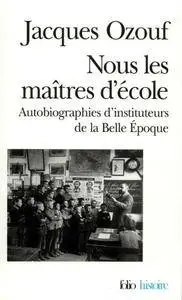 Jacques Ozouf, "Nous les maîtres d'école: Autobiographies d'instituteurs de la Belle Époque"