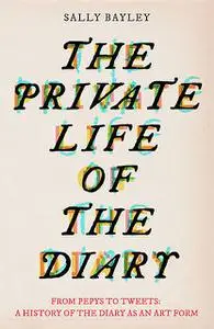 «The Private Life of the Diary» by Sally Bayley