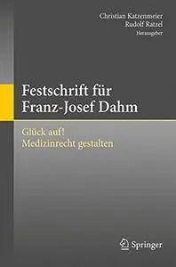 Festschrift für Franz-Josef Dahm: Glück auf! Medizinrecht gestalten