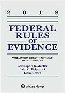 Federal Rules of Evidence: With Advisory Committee Notes and Legislative History: 2018 Statutory Supplement