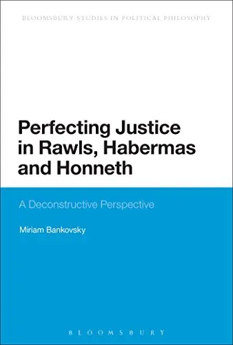 Perfecting Justice in Rawls, Habermas and Honneth: A Deconstructive Perspective (Continuum Studies in Political Philosoph)