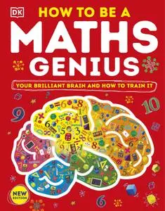 How to be a Maths Genius: Your Brilliant Brain and How to Train It, New Edition