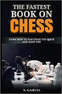 The Fastest Book On Chess: Learn How To Play Chess The Quick And Dirty Way
