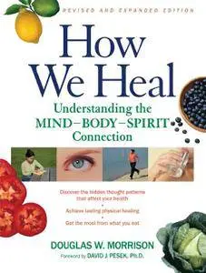 How We Heal: Understanding the Mind-Body-Spirit Connection, Revised and Expanded Edition (repost)