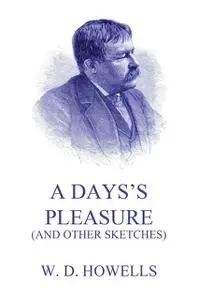 «A Day's Pleasure (And Other Sketches)» by William Dean Howells