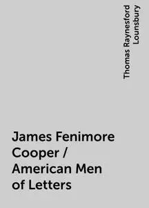«James Fenimore Cooper / American Men of Letters» by Thomas Raynesford Lounsbury