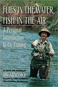 Flies in the Water, Fish in the Air: A Personal Introduction to Fly-Fishing