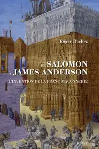 Roger Dachez, "De Salomon à James Anderson : L'invention de la franc-maçonnerie"