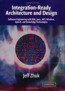 Integration-Ready Architecture and Design: Software Engineering with XML, Java, .NET, Wireless, Speech, and Knowledge Technolog