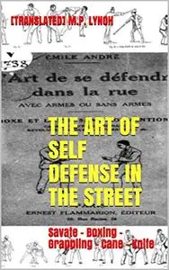 THE ART OF SELF DEFENSE IN THE STREET: Savate - Boxing - Grappling - Cane - Knife