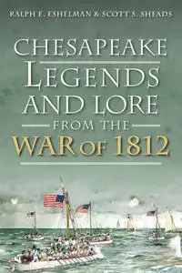 «Chesapeake Legends and Lore from the War of 1812» by Ralph E Eshelman, Scott S. Sheads